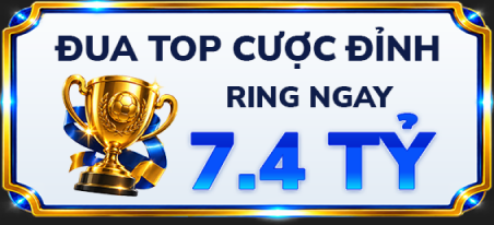 Đua top cược đỉnh rinh ngay 7.4 tỷ